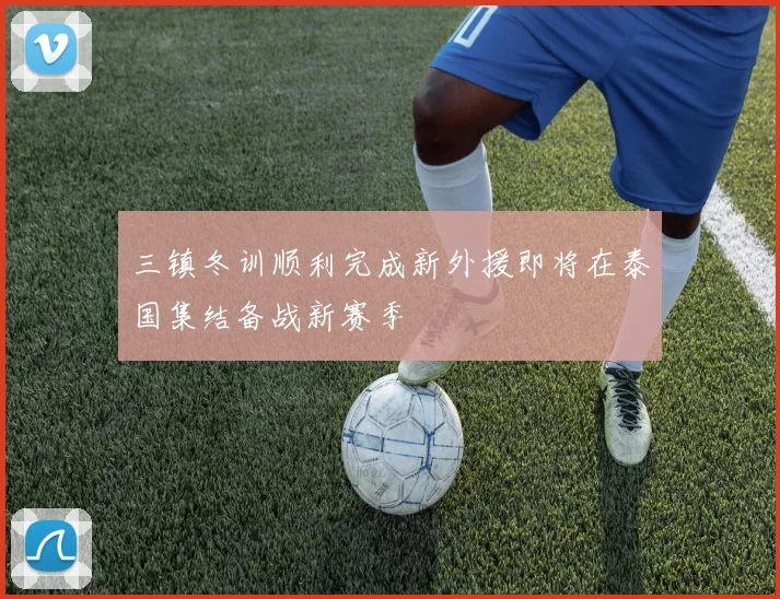 三镇冬训顺利完成新外援即将在泰国集结备战新赛季